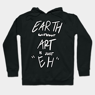 Earth without Art is just Eh Hoodie